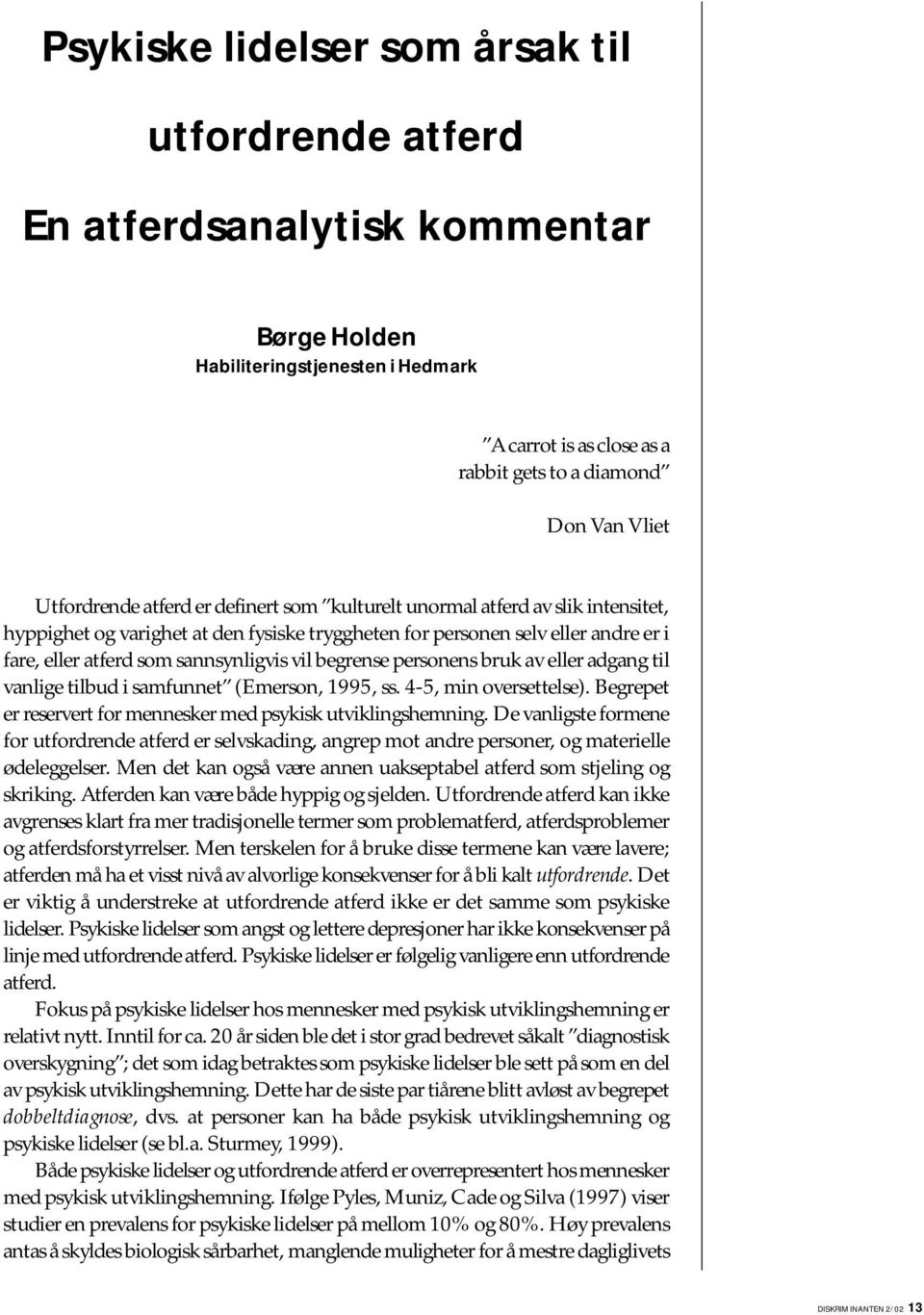 vil begrense personens bruk av eller adgang til vanlige tilbud i samfunnet (Emerson, 1995, ss. 4-5, min oversettelse). Begrepet er reservert for mennesker med psykisk utviklingshemning.