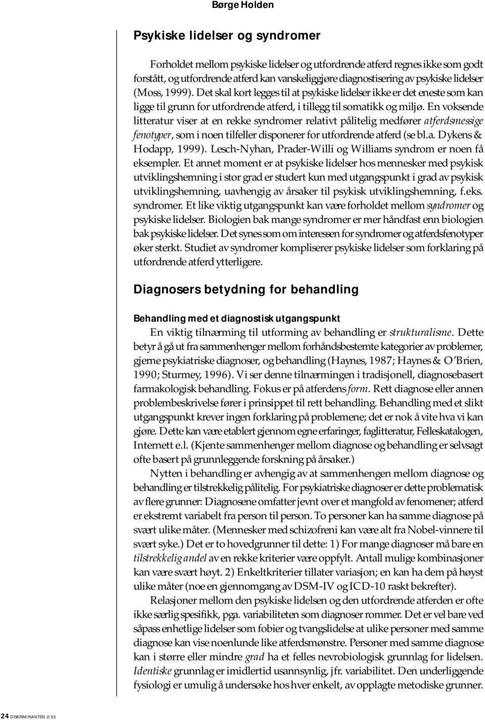 En voksende litteratur viser at en rekke syndromer relativt pålitelig medfører atferdsmessige fenotyper, som i noen tilfeller disponerer for utfordrende atferd (se bl.a. Dykens & Hodapp, 1999).