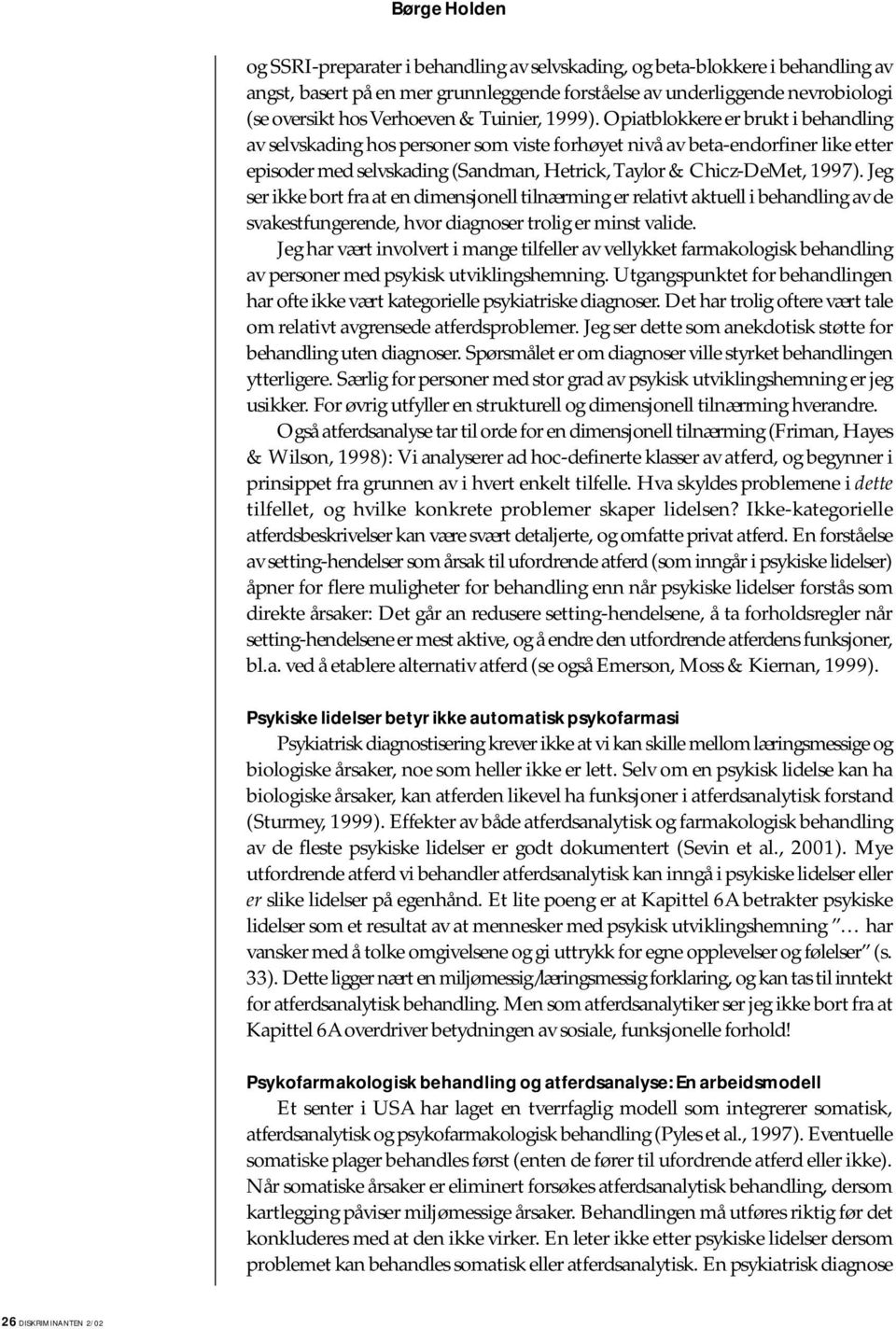 Opiatblokkere er brukt i behandling av selvskading hos personer som viste forhøyet nivå av beta-endorfiner like etter episoder med selvskading (Sandman, Hetrick, Taylor & Chicz-DeMet, 1997).