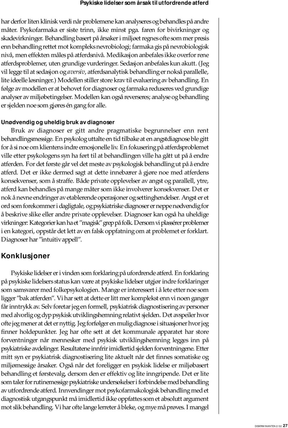 Behandling basert på årsaker i miljøet regnes ofte som mer presis enn behandling rettet mot kompleks nevrobiologi; farmaka gis på nevrobiologisk nivå, men effekten måles på atferdsnivå.