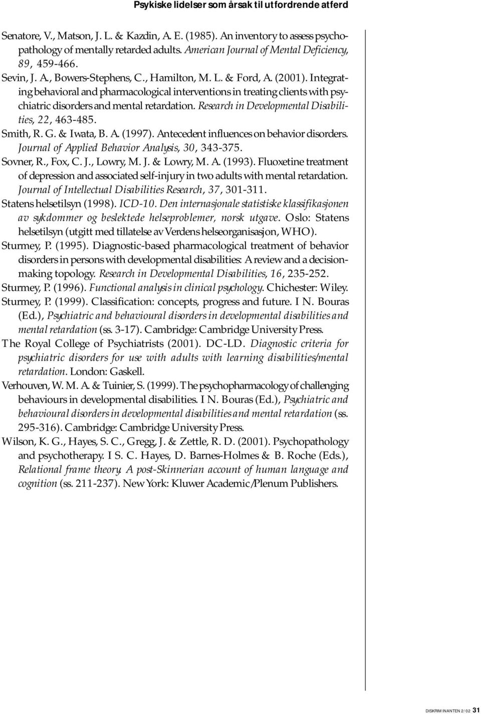 Integrating behavioral and pharmacological interventions in treating clients with psychiatric disorders and mental retardation. Research in Developmental Disabilities, 22, 463-485. Smith, R. G.