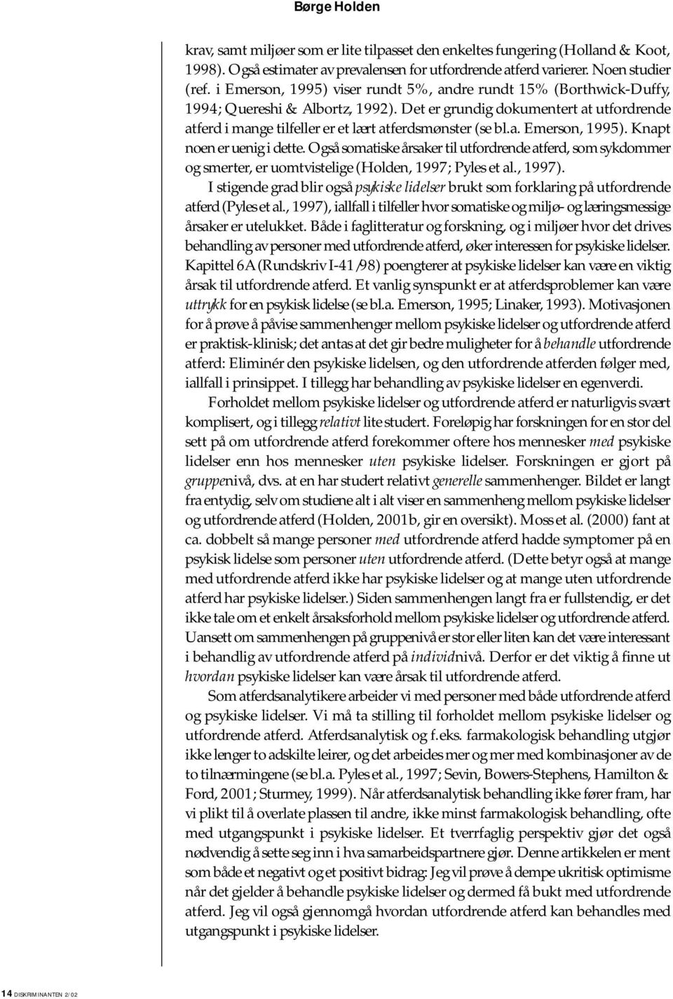 a. Emerson, 1995). Knapt noen er uenig i dette. Også somatiske årsaker til utfordrende atferd, som sykdommer og smerter, er uomtvistelige (Holden, 1997; Pyles et al., 1997).