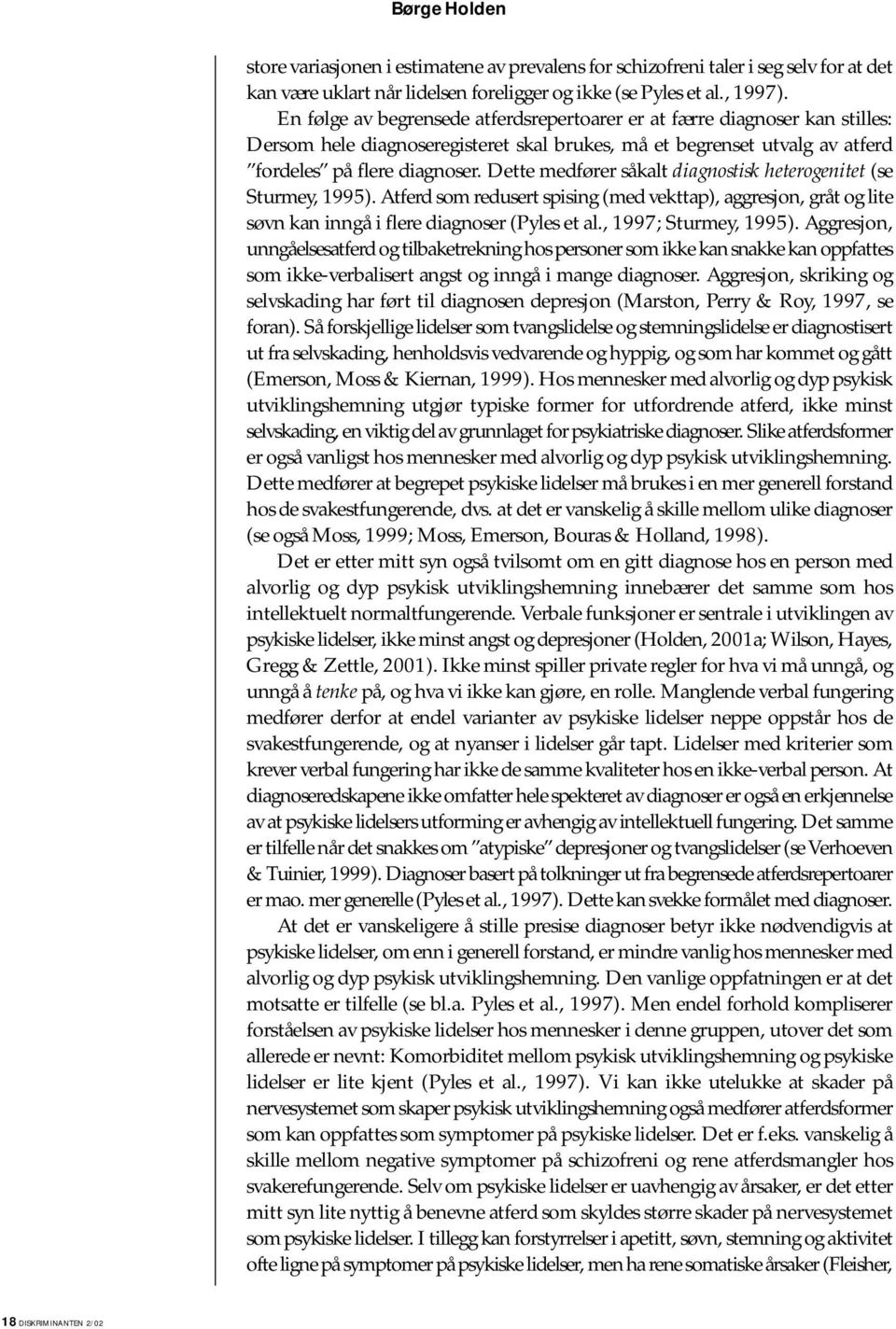 Dette medfører såkalt diagnostisk heterogenitet (se Sturmey, 1995). Atferd som redusert spising (med vekttap), aggresjon, gråt og lite søvn kan inngå i flere diagnoser (Pyles et al.