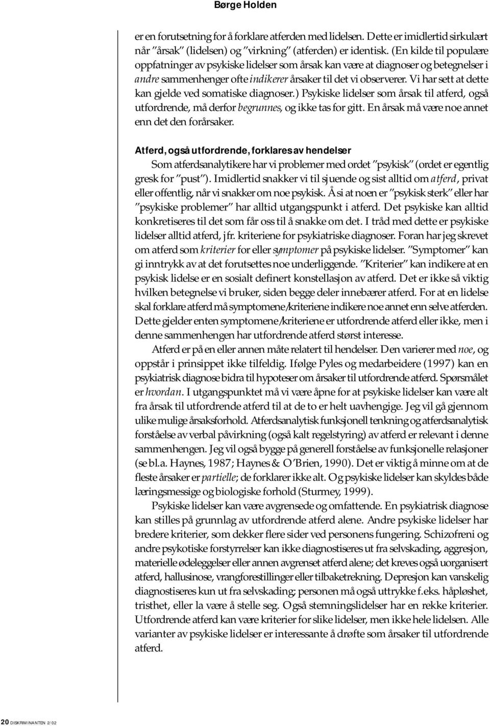 Vi har sett at dette kan gjelde ved somatiske diagnoser.) Psykiske lidelser som årsak til atferd, også utfordrende, må derfor begrunnes, og ikke tas for gitt.