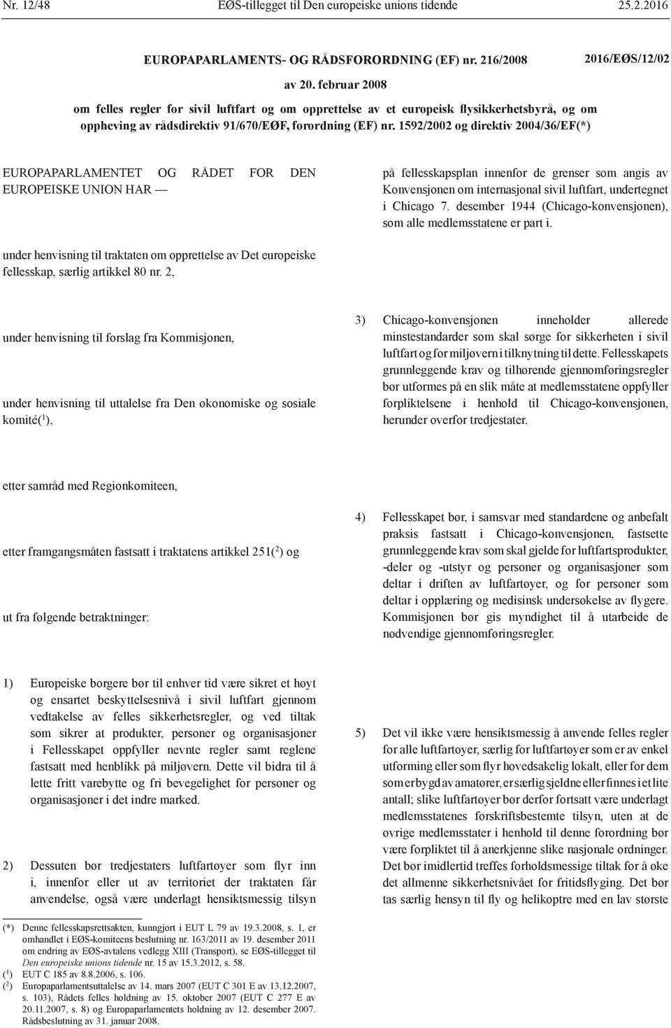 1592/2002 og direktiv 2004/36/EF(*) EUROPAPARLAMENTET OG RÅDET FOR DEN EUROPEISKE UNION HAR på fellesskapsplan innenfor de grenser som angis av Konvensjonen om internasjonal sivil luftfart,