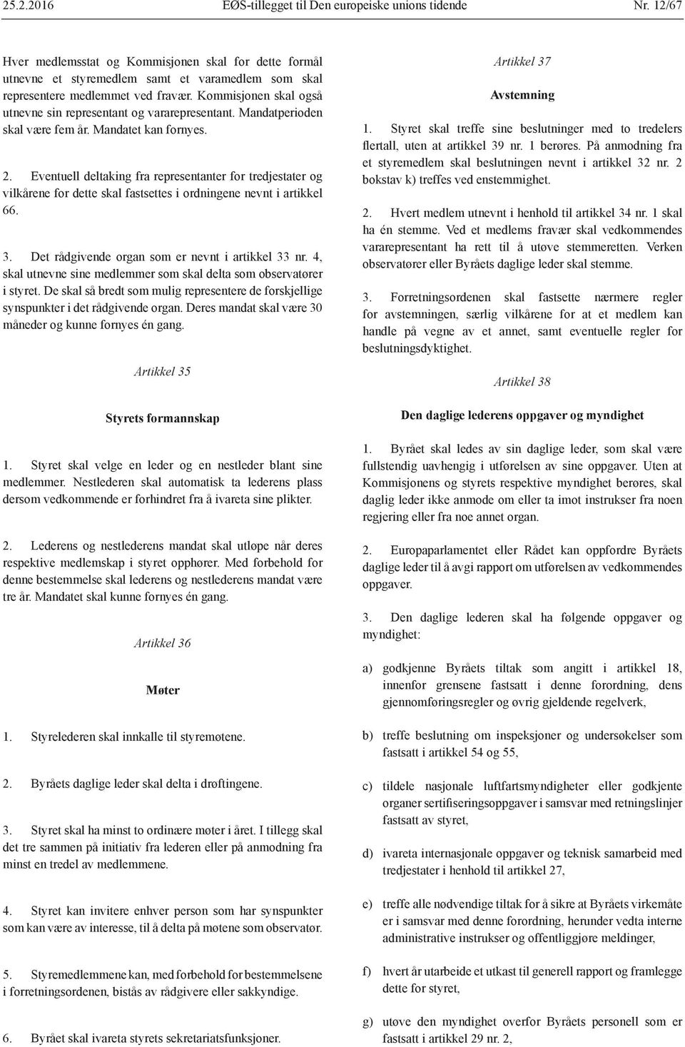 Eventuell deltaking fra representanter for tredjestater og vilkårene for dette skal fastsettes i ordningene nevnt i artikkel 66. 3. Det rådgivende organ som er nevnt i artikkel 33 nr.