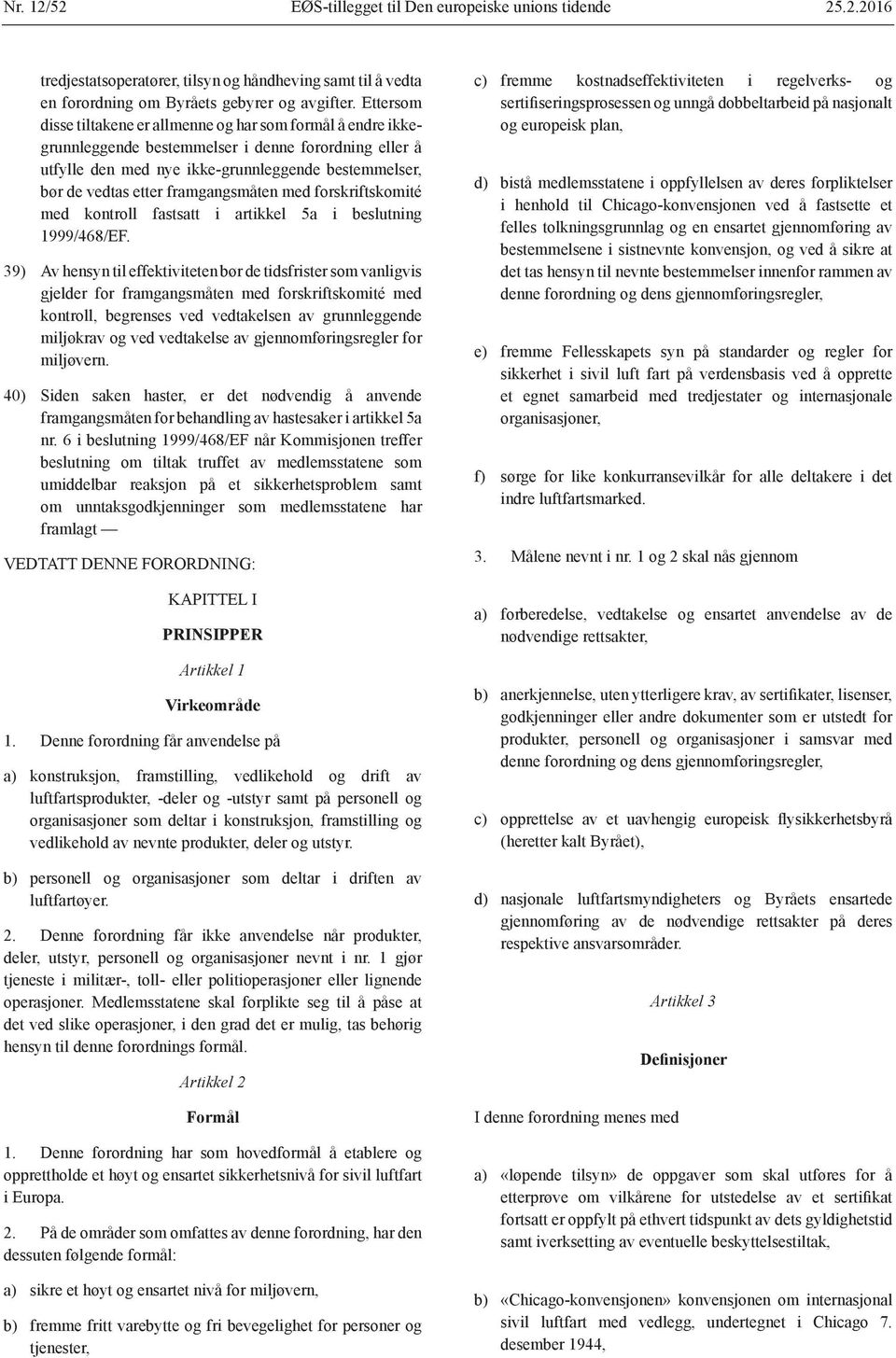 framgangsmåten med forskriftskomité med kontroll fastsatt i artikkel 5a i beslutning 1999/468/EF.