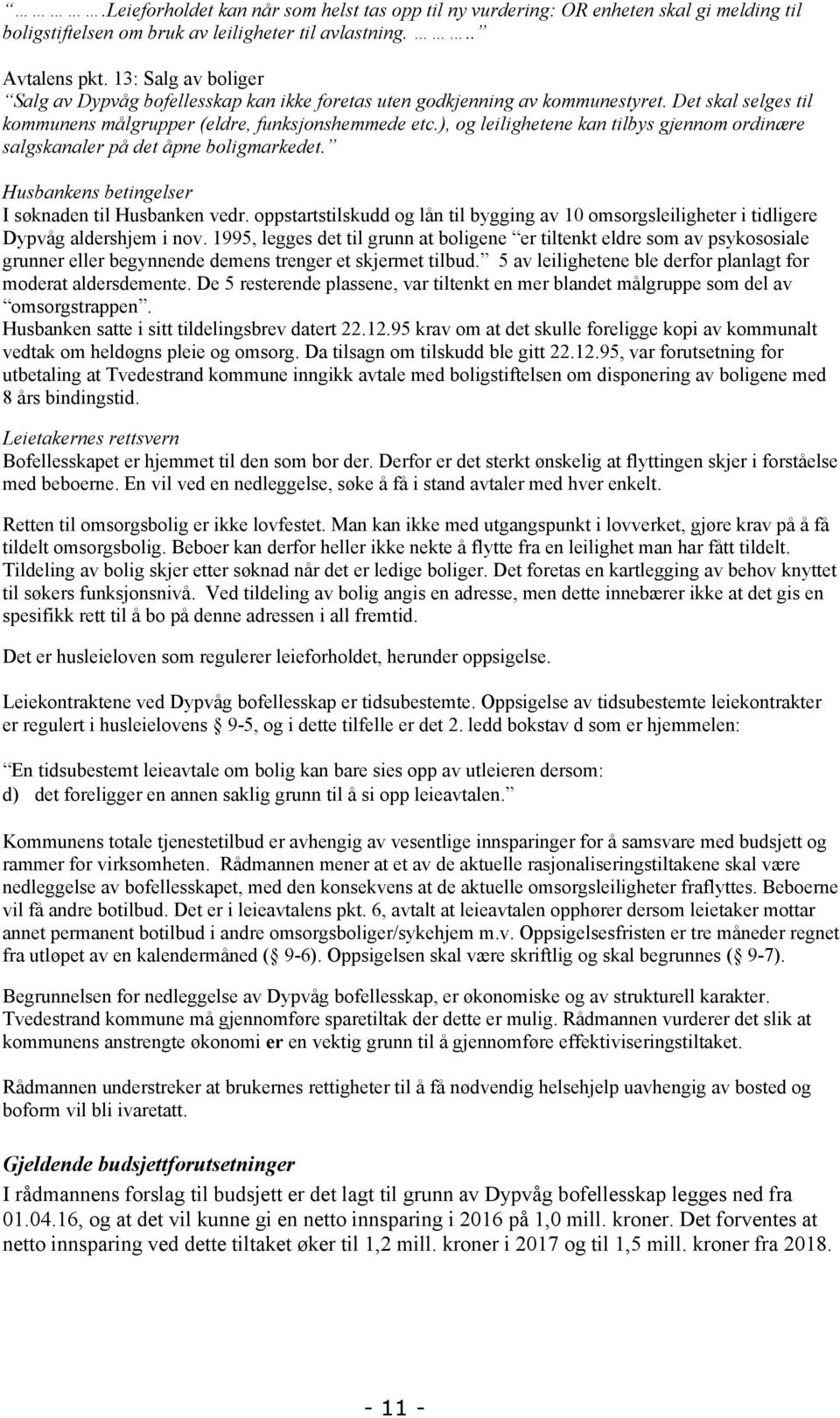 ), og leilighetene kan tilbys gjennom ordinære salgskanaler på det åpne boligmarkedet. Husbankens betingelser I søknaden til Husbanken vedr.