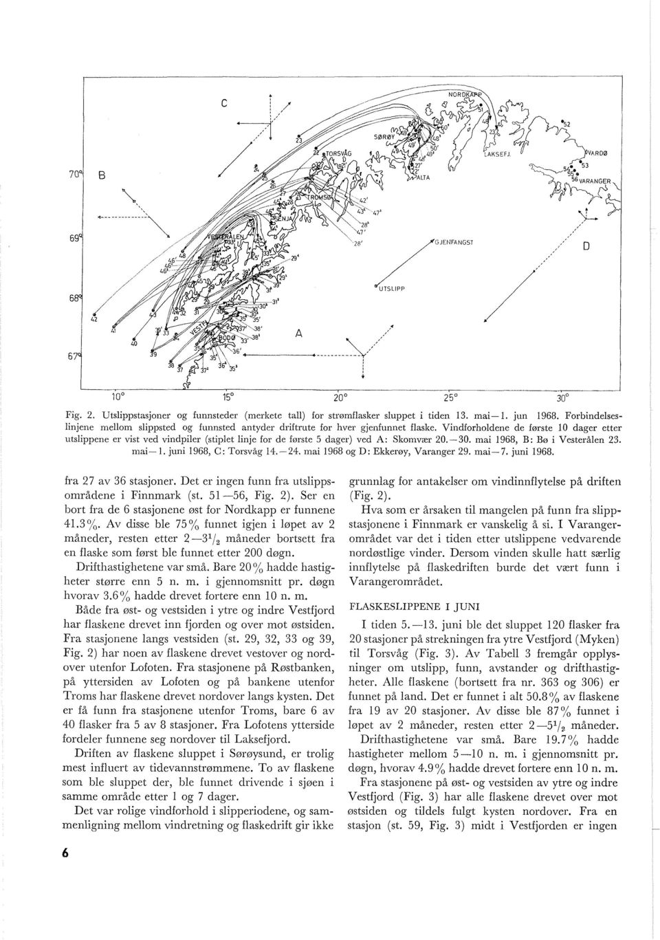 Vindforholdene de første 10 dager etter utslippene er vist ved vindpiler (stiplet linje for de første 5 dager) ved A: Skomvær 20.-30. mai 1968, B: Bø i Vesterålen 23. mai- l. juni 1968, C: Torsvåg 14.