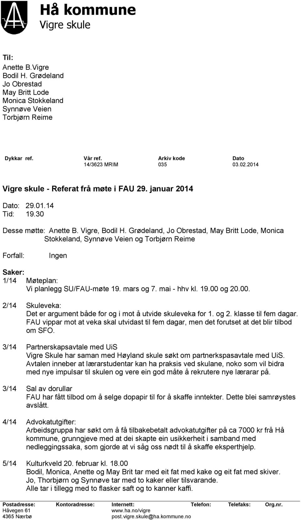 Grødeland, Jo Obrestad, May Britt Lode, Monica Stokkeland, Synnøve Veien og Torbjørn Reime Forfall: Ingen Saker: 1/14 Møteplan: Vi planlegg SU/FAU-møte 19. mars og 7. mai - hhv kl. 19.00 