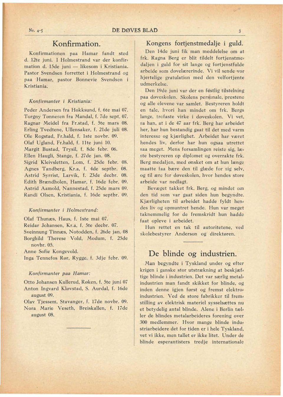 07. Ragnar j\'\eidel fra Fr-stad, f. Ste mars 08. Erling Tverltcne, Ullensaker. r. 21de juli 08. Ole Rogstad, Fr.huld, f. Iste novhr. 09. Olaf Ugland, Fr.hald, f. Ilte juni 10.