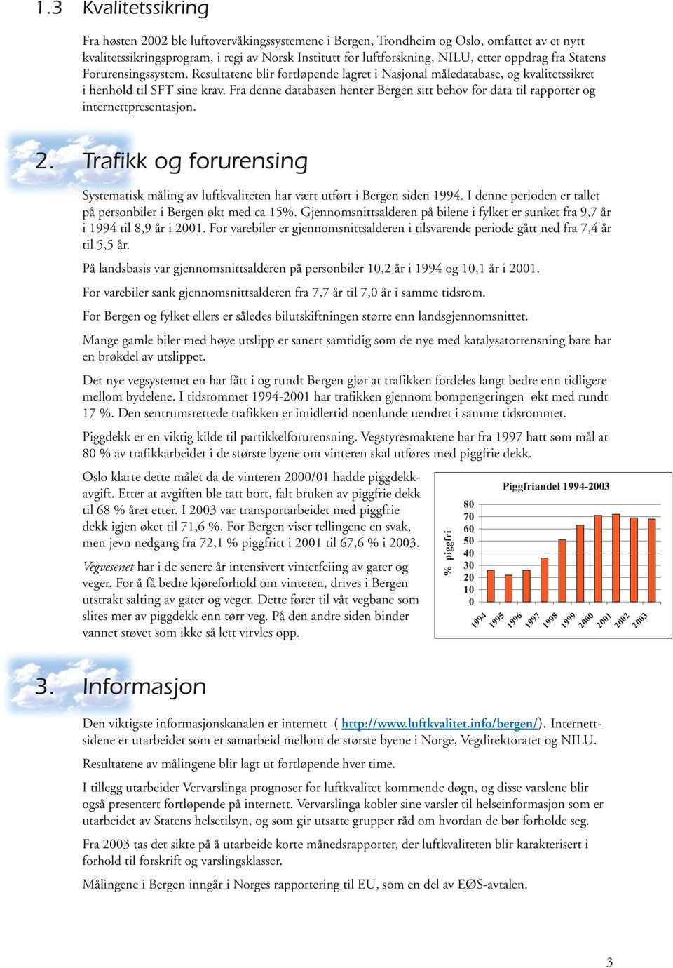 Fra denne databasen henter Bergen sitt behov for data til rapporter og internettpresentasjon. 2. Trafikk og forurensing Systematisk måling av luftkvaliteten har vært utført i Bergen siden 1994.