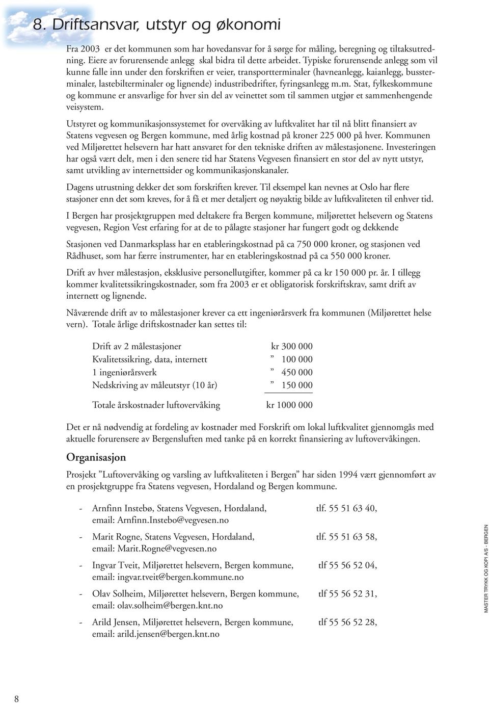 fyringsanlegg m.m. Stat, fylkeskommune og kommune er ansvarlige for hver sin del av veinettet som til sammen utgjør et sammenhengende veisystem.