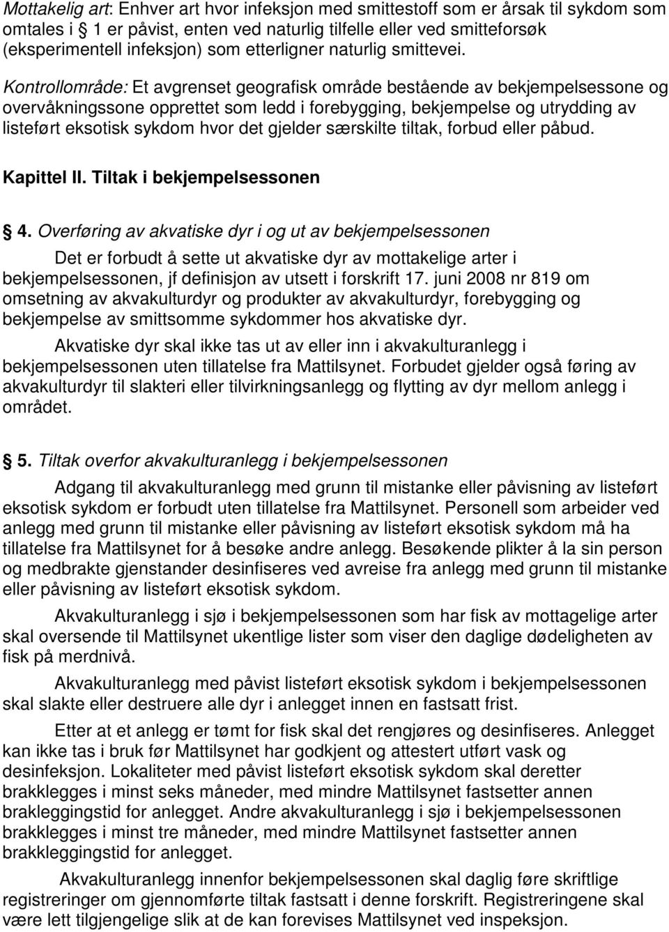 Kontrollområde: Et avgrenset geografisk område bestående av bekjempelsessone og overvåkningssone opprettet som ledd i forebygging, bekjempelse og utrydding av listeført eksotisk sykdom hvor det