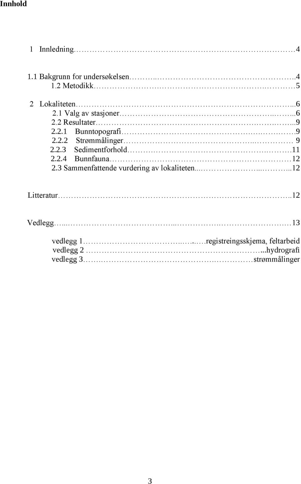 ..11 2.2.4 Bunnfauna 12 2.3 Sammenfattende vurdering av lokaliteten.........12 Litteratur..12 Vedlegg.