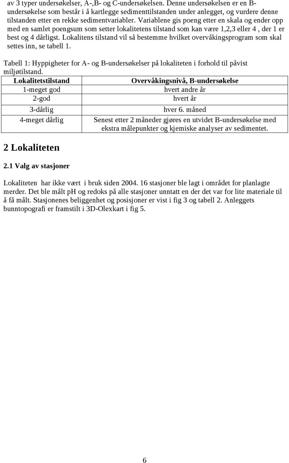 Variablene gis poeng etter en skala og ender opp med en samlet poengsum som setter lokalitetens tilstand som kan være 1,2,3 eller 4, der 1 er best og 4 dårligst.