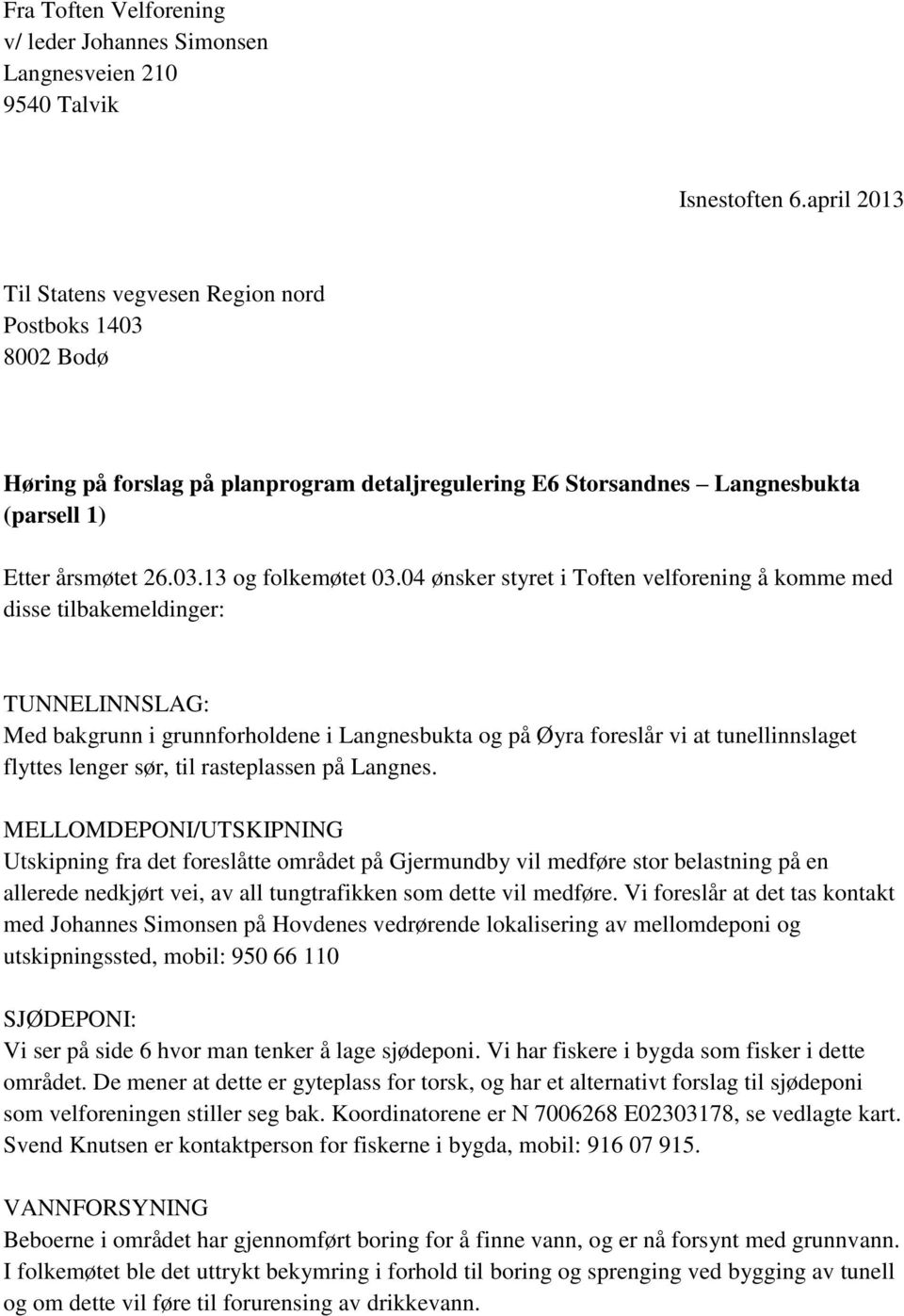 04 ønsker styret i Toften velforening å komme med disse tilbakemeldinger: TUNNELINNSLAG: Med bakgrunn i grunnforholdene i Langnesbukta og på Øyra foreslår vi at tunellinnslaget flyttes lenger sør,