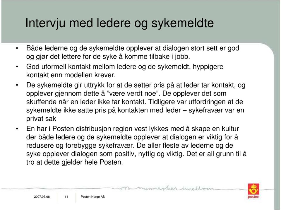 De sykemeldte gir uttrykk for at de setter pris på at leder tar kontakt, og opplever gjennom dette å være verdt noe. De opplever det som skuffende når en leder ikke tar kontakt.