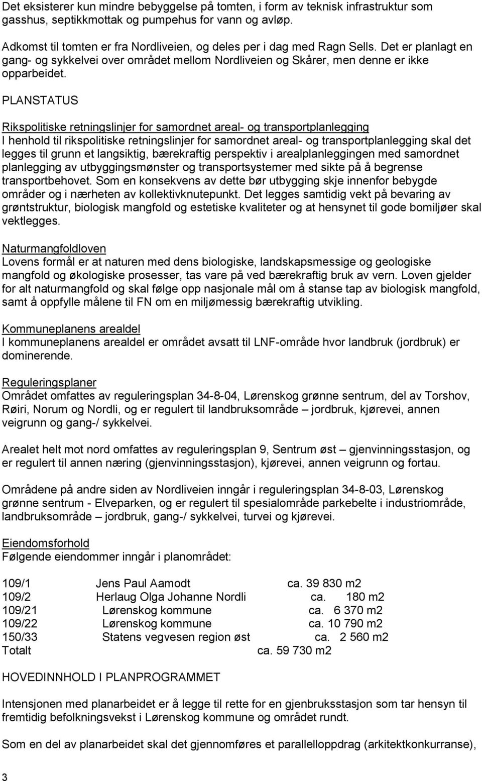 PLANSTATUS Rikspolitiske retningslinjer for samordnet areal- og transportplanlegging I henhold til rikspolitiske retningslinjer for samordnet areal- og transportplanlegging skal det legges til grunn