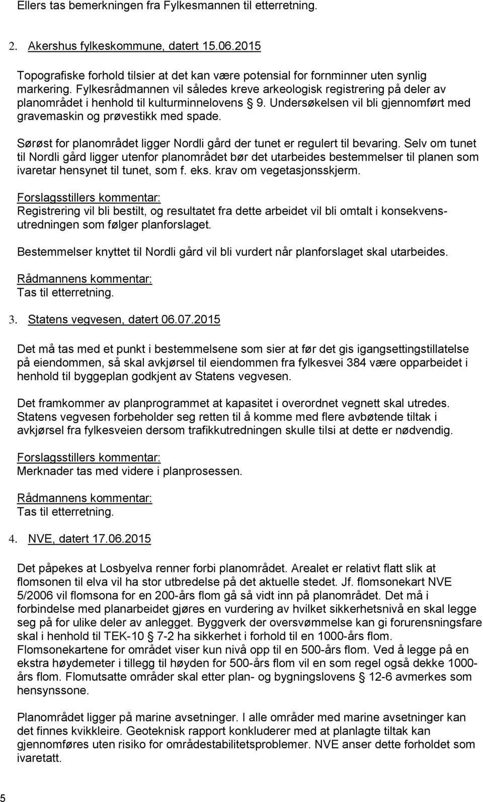 Sørøst for planområdet ligger Nordli gård der tunet er regulert til bevaring.