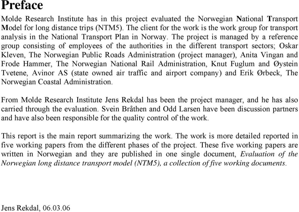 The project is managed by a reference group consisting of employees of the authorities in the different transport sectors; Oskar Kleven, The Norwegian Public Roads Administration (project manager),
