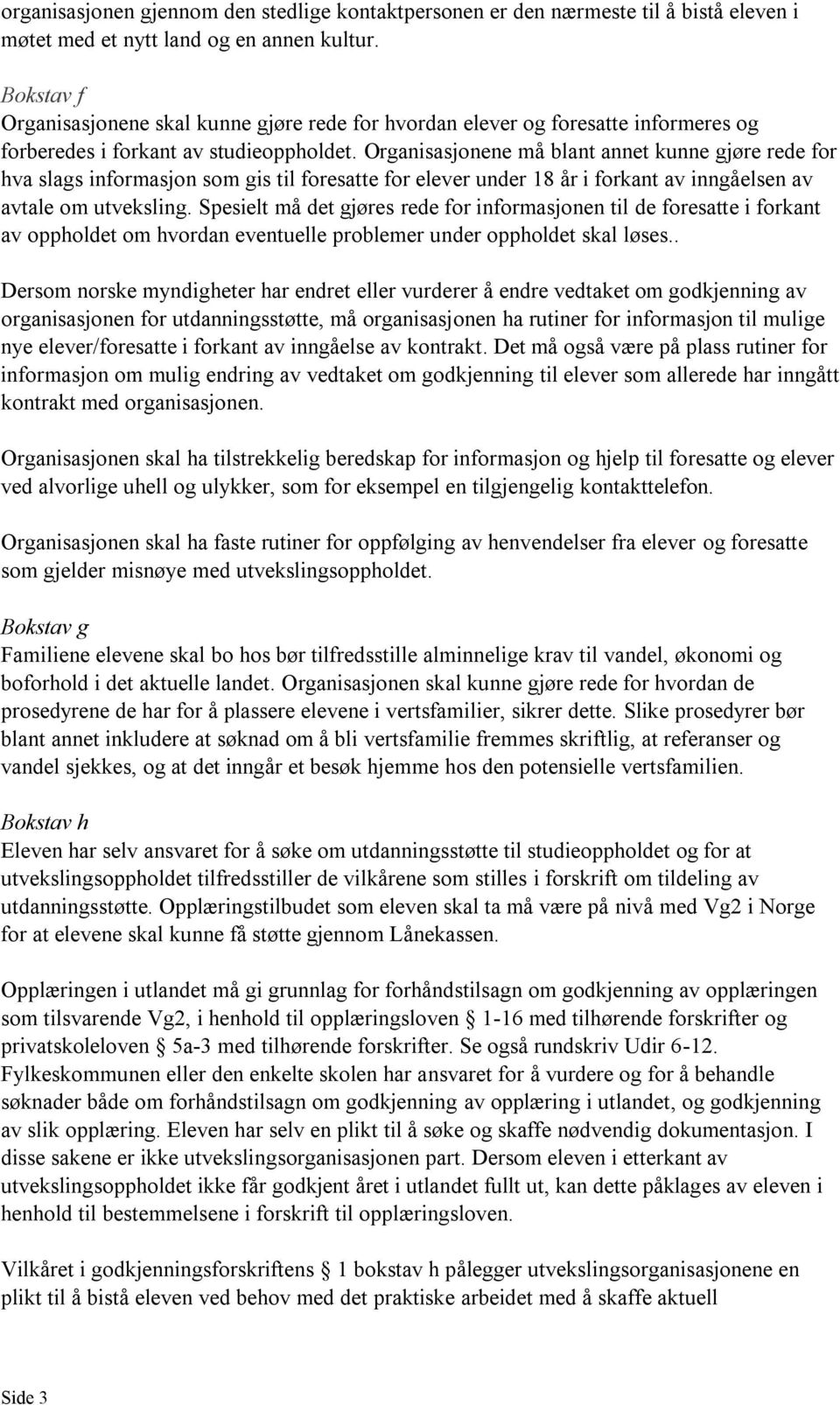 Organisasjonene må blant annet kunne gjøre rede for hva slags informasjon som gis til foresatte for elever under 18 år i forkant av inngåelsen av avtale om utveksling.