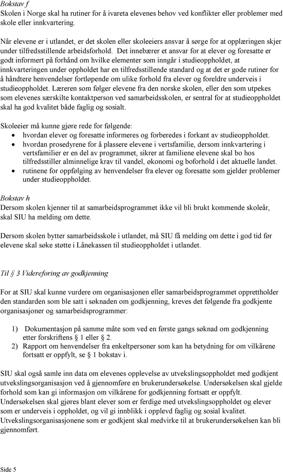 Det innebærer et ansvar for at elever og foresatte er godt informert på forhånd om hvilke elementer som inngår i studieoppholdet, at innkvarteringen under oppholdet har en tilfredsstillende standard