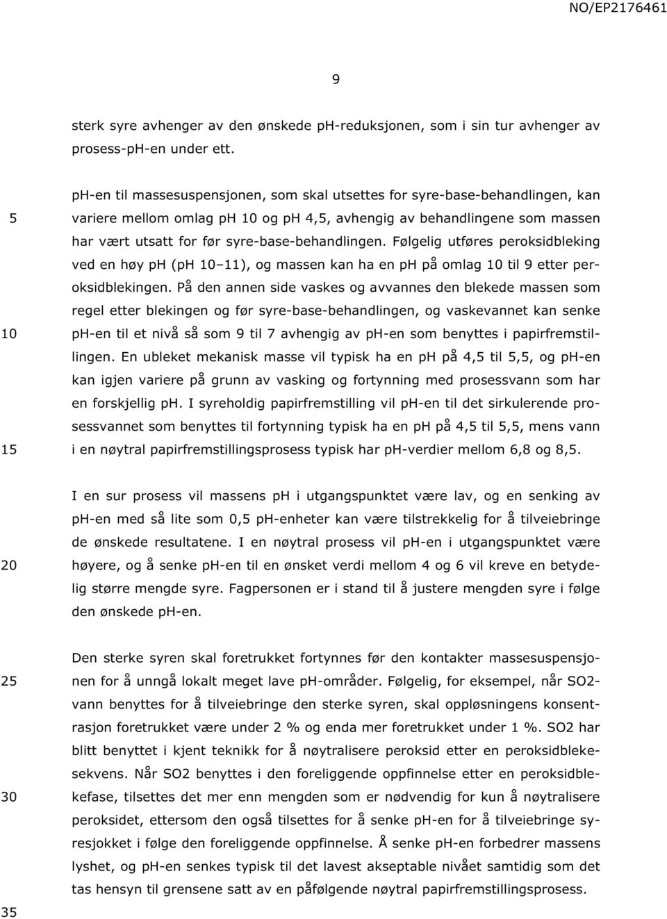 Følgelig utføres peroksidbleking ved en høy ph (ph 11), og massen kan ha en ph på omlag til 9 etter peroksidblekingen.