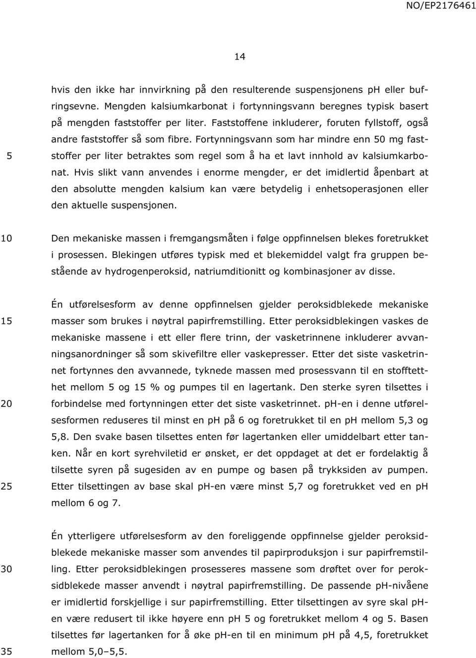 Fortynningsvann som har mindre enn 0 mg faststoffer per liter betraktes som regel som å ha et lavt innhold av kalsiumkarbonat.