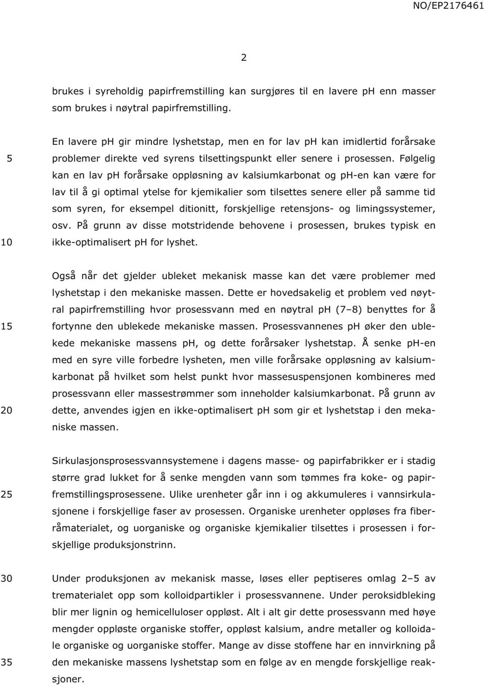 Følgelig kan en lav ph forårsake oppløsning av kalsiumkarbonat og ph-en kan være for lav til å gi optimal ytelse for kjemikalier som tilsettes senere eller på samme tid som syren, for eksempel