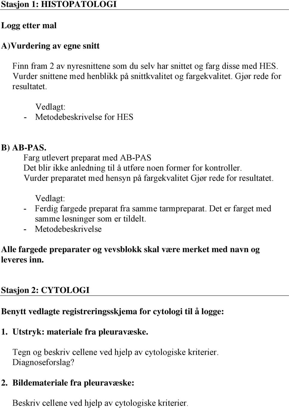 Farg utlevert preparat med AB-PAS Det blir ikke anledning til å utføre noen former for kontroller. Vurder preparatet med hensyn på fargekvalitet Gjør rede for resultatet.