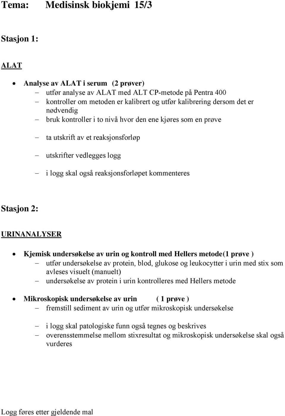 URINANALYSER Kjemisk undersøkelse av urin og kontroll med Hellers metode (1 prøve ) utfør undersøkelse av protein, blod, glukose og leukocytter i urin med stix som avleses visuelt (manuelt)