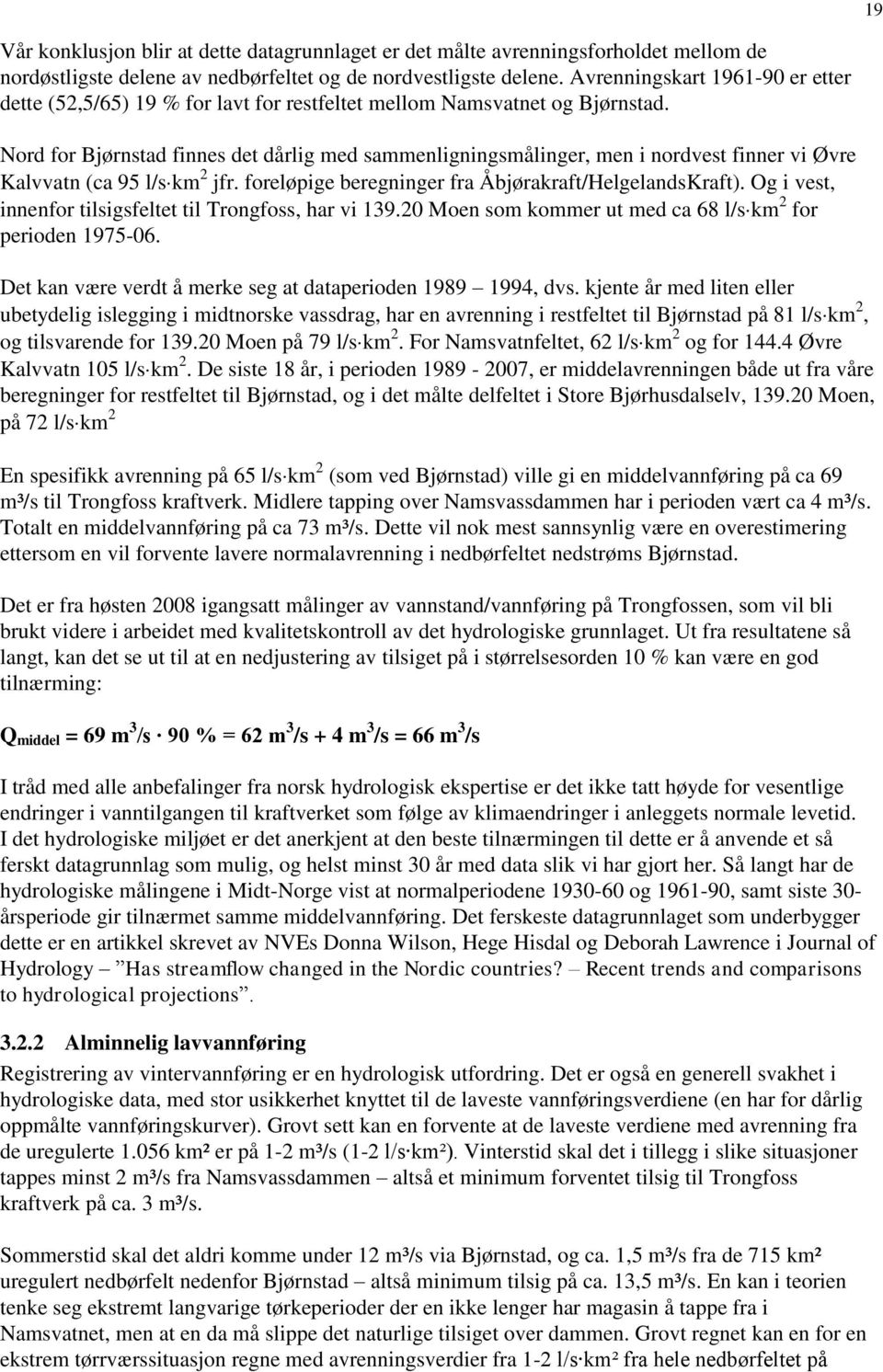 Nord for Bjørnstad finnes det dårlig med sammenligningsmålinger, men i nordvest finner vi Øvre Kalvvatn (ca 95 l/s km 2 jfr. foreløpige beregninger fra Åbjørakraft/HelgelandsKraft).