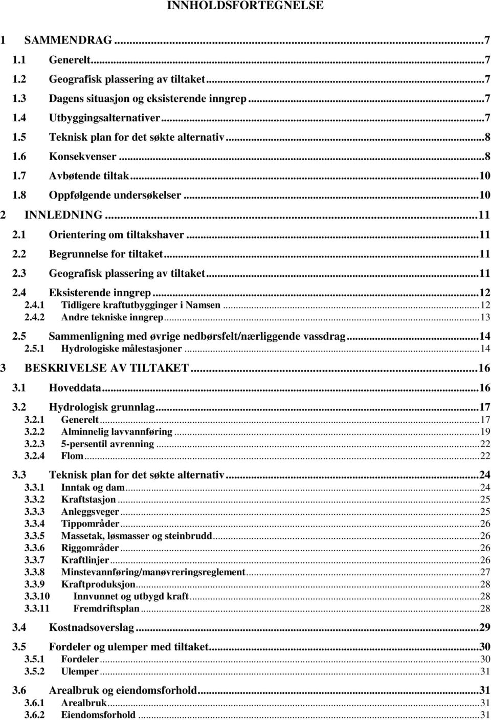 .. 11 2.4 Eksisterende inngrep... 12 2.4.1 Tidligere kraftutbygginger i Namsen... 12 2.4.2 Andre tekniske inngrep... 13 2.5 Sammenligning med øvrige nedbørsfelt/nærliggende vassdrag... 14 2.5.1 Hydrologiske målestasjoner.