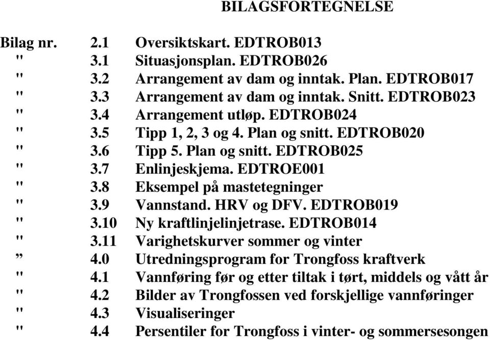 8 Eksempel på mastetegninger " 3.9 Vannstand. HRV og DFV. EDTROB019 " 3.10 Ny kraftlinjelinjetrase. EDTROB014 " 3.11 Varighetskurver sommer og vinter 4.