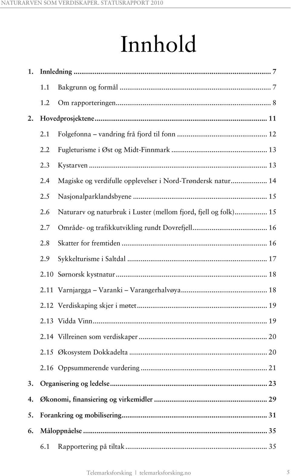 .. 16 2.8 Skatter for fremtiden... 16 2.9 Sykkelturisme i Saltdal... 17 2.10 Sørnorsk kystnatur... 18 2.11 Varnjargga Varanki Varangerhalvøya... 18 2.12 Verdiskaping skjer i møtet... 19 2.