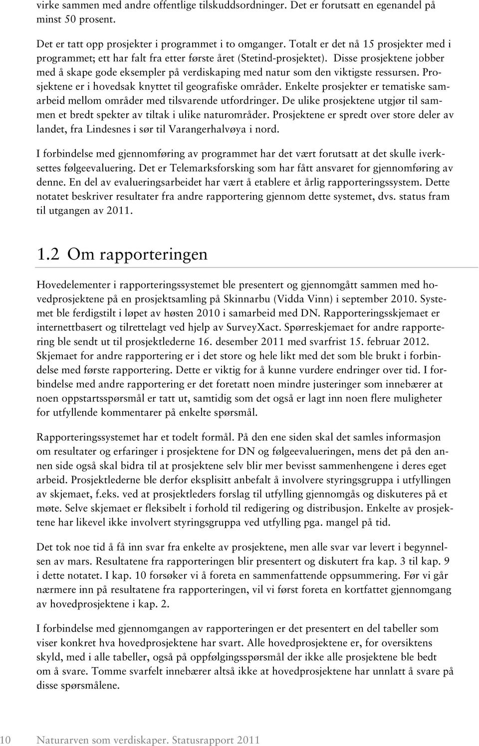 Disse prosjektene jobber med å skape gode eksempler på verdiskaping med natur som den viktigste ressursen. Prosjektene er i hovedsak knyttet til geografiske områder.