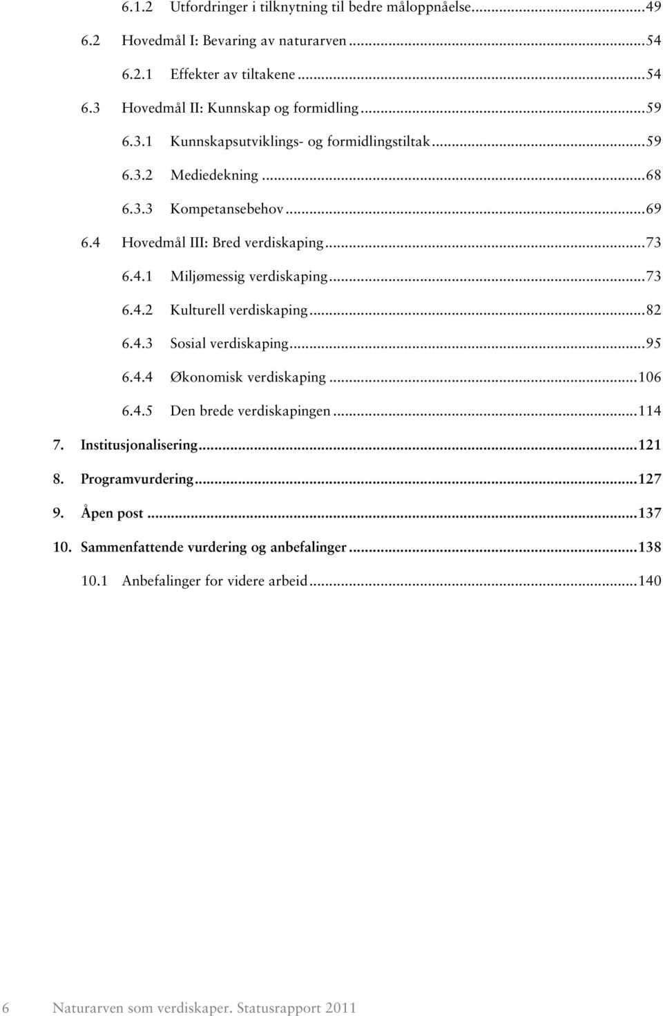 .. 73 6.4.2 Kulturell verdiskaping... 82 6.4.3 Sosial verdiskaping... 95 6.4.4 Økonomisk verdiskaping... 106 6.4.5 Den brede verdiskapingen... 114 7. Institusjonalisering... 121 8.