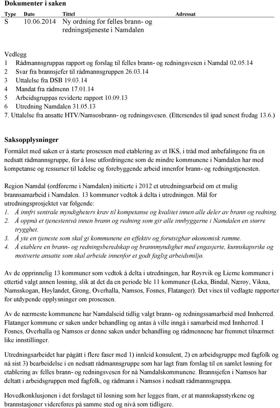 14 2 Svar fra brannsjefer til rådmannsgruppen 26.03.14 3 Uttalelse fra DSB 19.03.14 4 Mandat fra rådmenn 17.01.14 5 Arbeidsgruppas reviderte rapport 10.09.13 6 Utredning Namdalen 31.05.13 7.