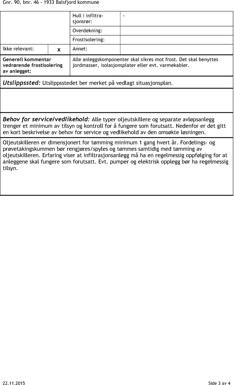 mot frost. Det skal benyttes jordmasser, isolasjonsplater eller evt. varmekabler. Utslippssted: Utslippsstedet ber merket på vedlagt situasjonsplan.