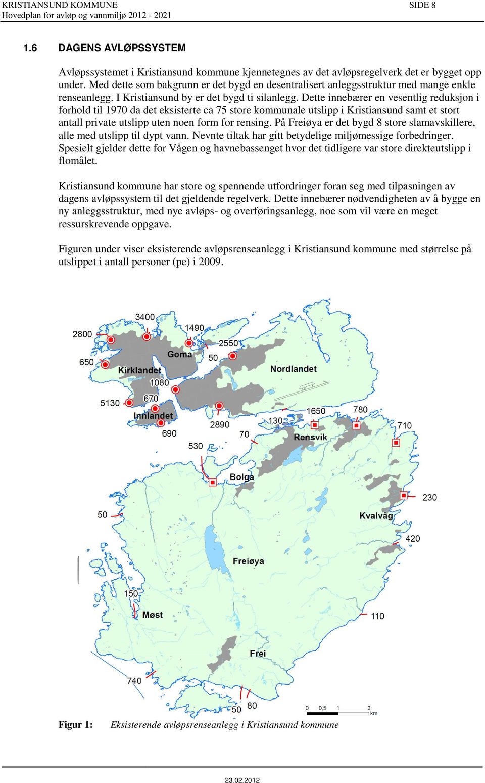 Dette innebærer en vesentlig reduksjon i forhold til 1970 da det eksisterte ca 75 store kommunale utslipp i Kristiansund samt et stort antall private utslipp uten noen form for rensing.