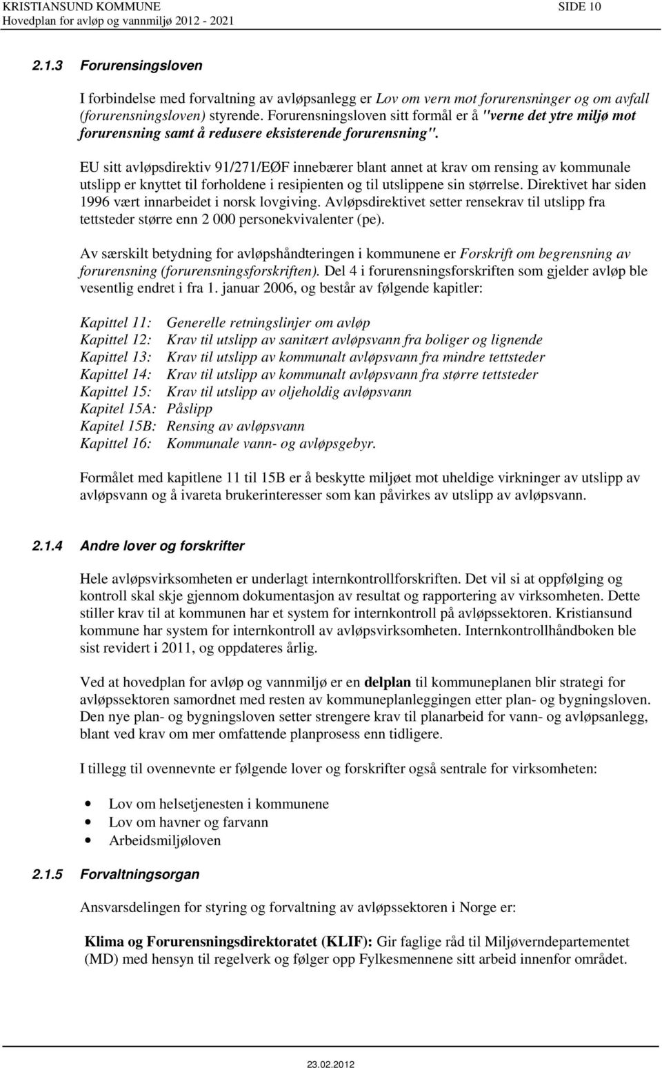 EU sitt avløpsdirektiv 91/271/EØF innebærer blant annet at krav om rensing av kommunale utslipp er knyttet til forholdene i resipienten og til utslippene sin størrelse.