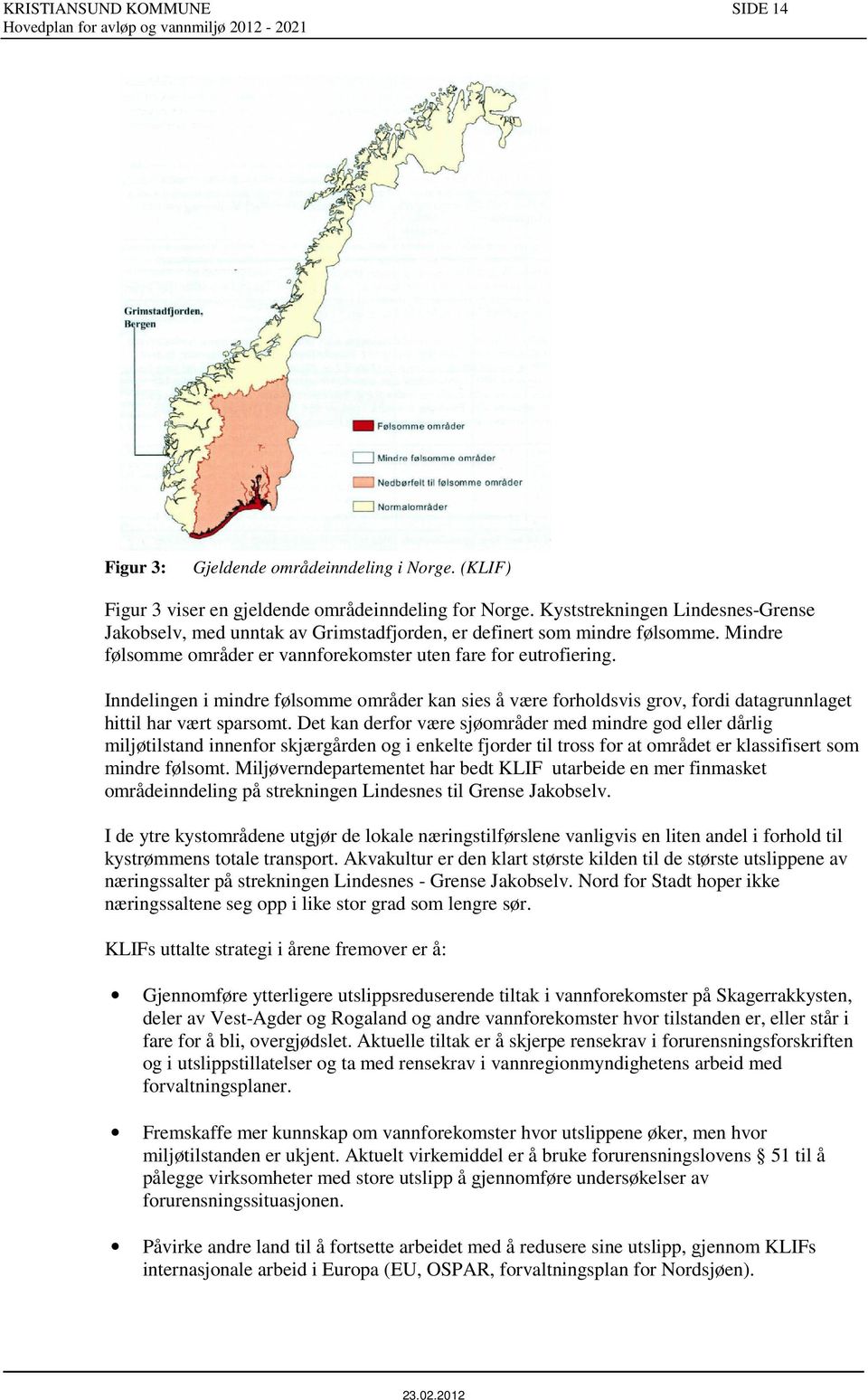 Inndelingen i mindre følsomme områder kan sies å være forholdsvis grov, fordi datagrunnlaget hittil har vært sparsomt.