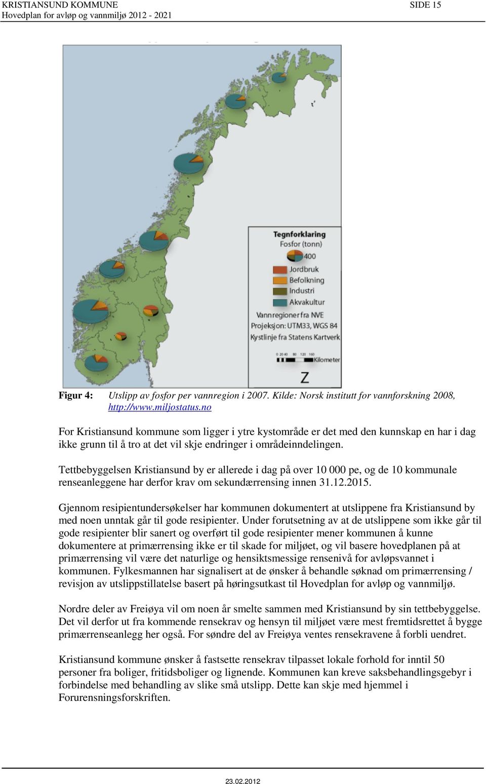 Tettbebyggelsen Kristiansund by er allerede i dag på over 10 000 pe, og de 10 kommunale renseanleggene har derfor krav om sekundærrensing innen 31.12.2015.