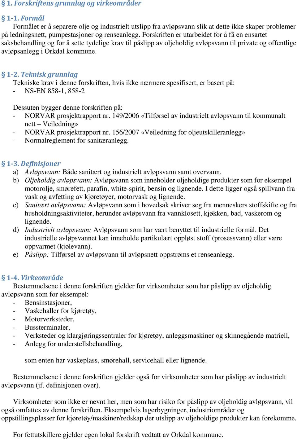 Forskriften er utarbeidet for å få en ensartet saksbehandling og for å sette tydelige krav til påslipp av oljeholdig avløpsvann til private og offentlige avløpsanlegg i Orkdal kommune. 1-2.