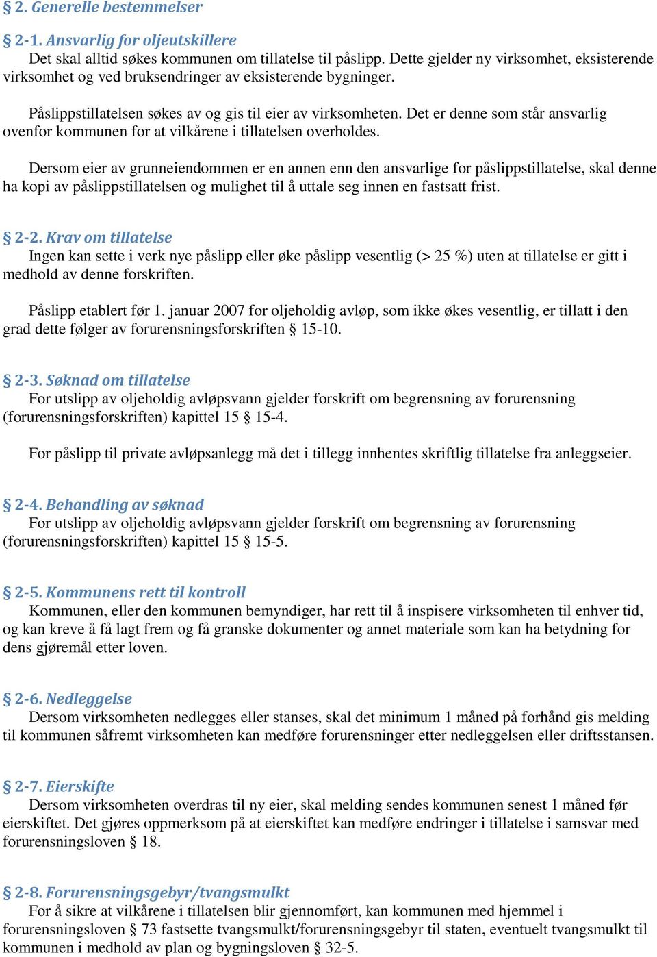 Det er denne som står ansvarlig ovenfor kommunen for at vilkårene i tillatelsen overholdes.