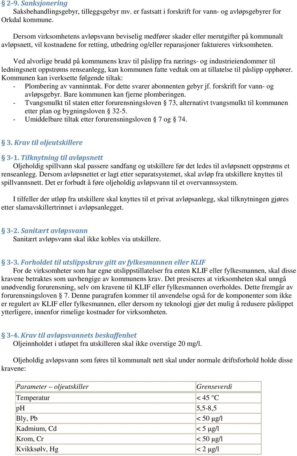 Ved alvorlige brudd på kommunens krav til påslipp fra nærings- og industrieiendommer til ledningsnett oppstrøms renseanlegg, kan kommunen fatte vedtak om at tillatelse til påslipp opphører.