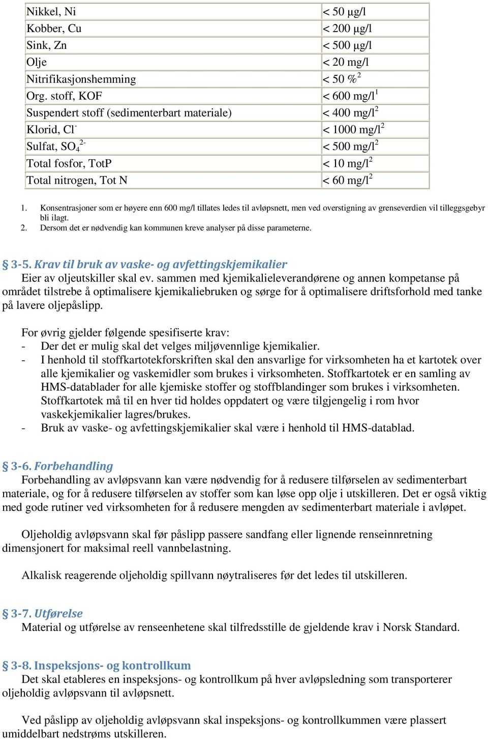 2 1. Konsentrasjoner som er høyere enn 600 mg/l tillates ledes til avløpsnett, men ved overstigning av grenseverdien vil tilleggsgebyr bli ilagt. 2.