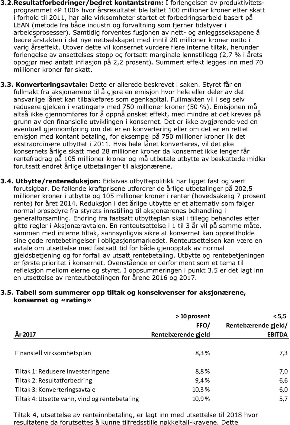 Samtidig forventes fu sjonen av nett- og anleggsseksapene å bedre årstakten i det nye nettselskape t med inntil 20 millioner kroner netto i varig årseffekt.