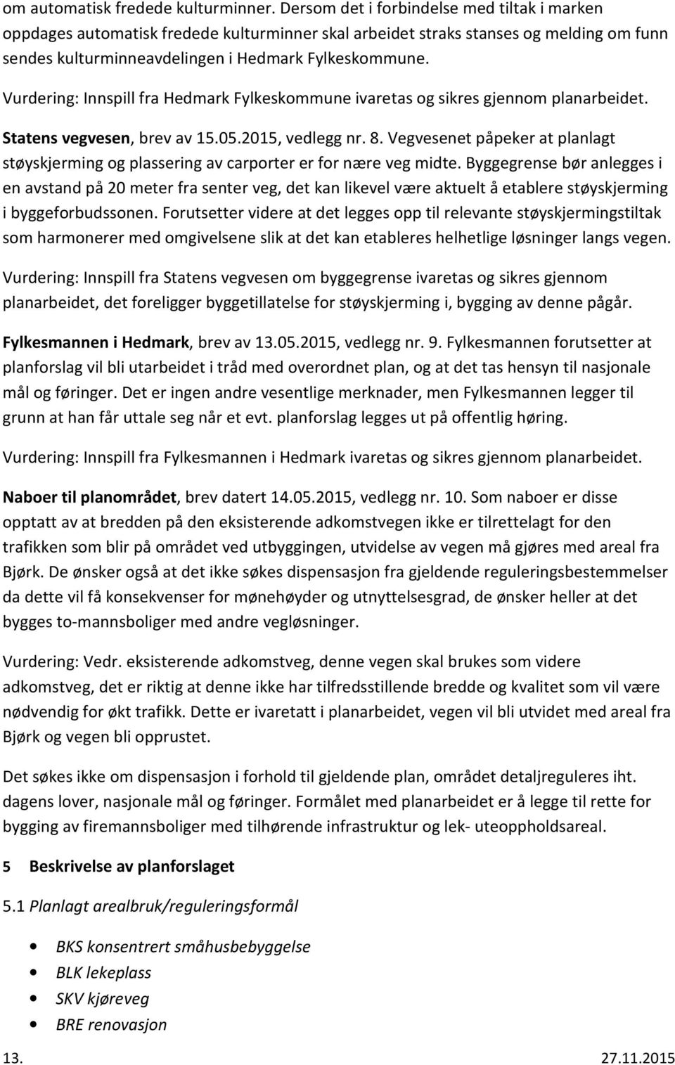 Vurdering: Innspill fra Hedmark Fylkeskommune ivaretas og sikres gjennom planarbeidet. Statens vegvesen, brev av 15.05.2015, vedlegg nr. 8.